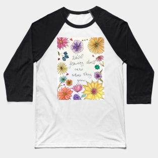 Wild flowers don't care where they grow Baseball T-Shirt